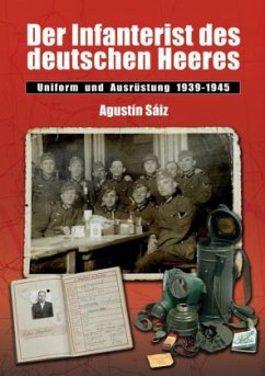 Der Infanterist des deutschen Heeres Uniform und Ausrüstung 1939-1945