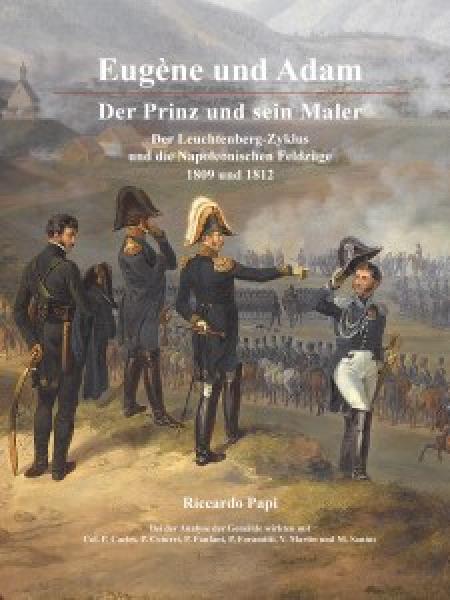 Eugene und Adam Der Prinz und sein Maler  - Der Leuchtenberg-Zyklus und die Napoleonischen Feldzüge 1809 und 1812